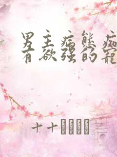 男主病态痴迷占有欲强的宠文