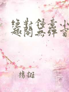 绝对钟意小说笔趣阁无弹窗