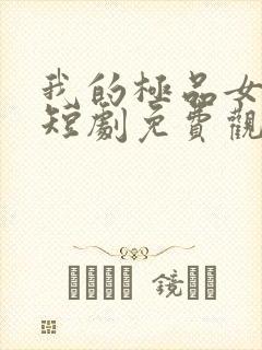 我的极品女总裁短剧免费观看