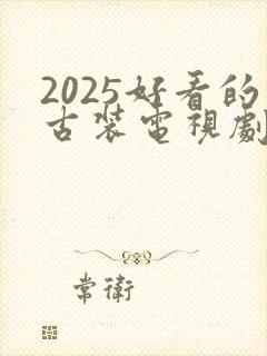 2025好看的古装电视剧排行榜前十名