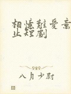 相忆难爱意随风止短剧