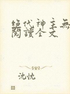 绝代神主无删减阅读全文