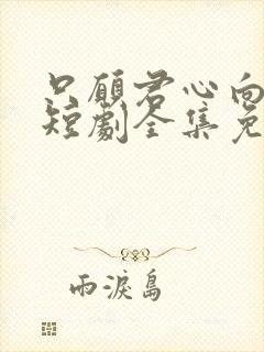 只愿君心向我心短剧全集免费观看