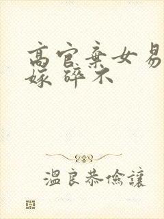 高官弃女易婚难嫁 碎不