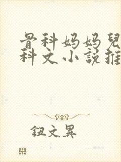 骨科妈妈儿子骨科文小说推荐