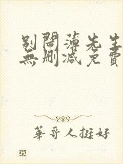 别闹薄先生小说无删减免费阅读