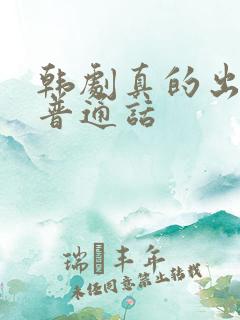 韩剧真的出现了普通话