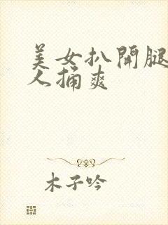 美女扒开腿给男人捅爽