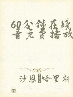 60分钟在线观看免费播放电视剧中国无