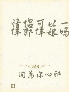 情侣可以一起当伴郎伴娘吗