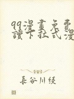 99漫画免费阅读下拉式漫画