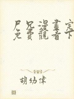 尸兄漫画完整版免费观看下拉式