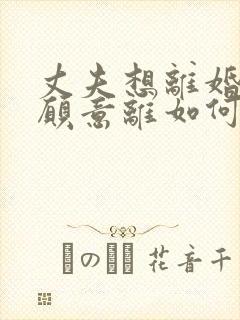 丈夫想离婚我不愿意离如何挽回