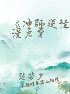 《冲师逆徒》动漫免费
