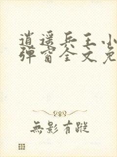 逍遥兵王小说无弹窗全文免费阅读