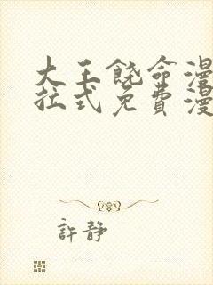 大王饶命漫画下拉式免费漫画星球