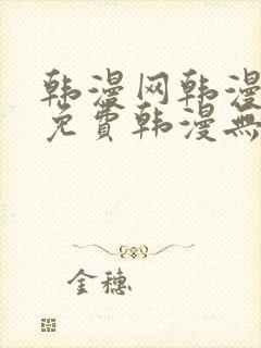 韩漫网韩漫大全免费韩漫无遮羞羞