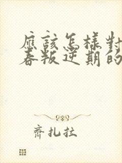 应该怎样对待青春叛逆期的男孩