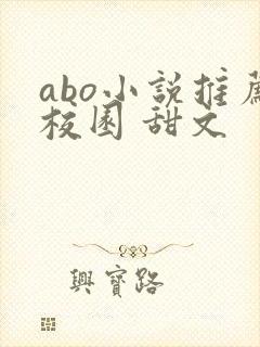 abo小说推荐校园 甜文