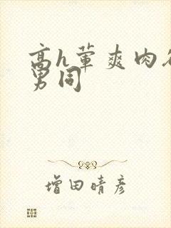 高h荤爽肉欲文男同