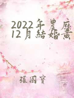 2022年农历12月结婚黄道吉日