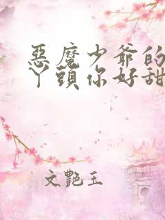 恶魔少爷的专属丫头你好甜 小说