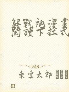 解战袍漫画免费阅读下拉式六漫画