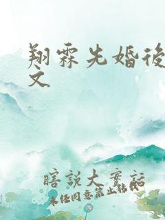 翔霖先婚后爱甜文