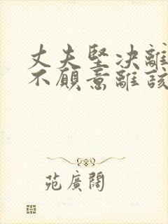 丈夫坚决离婚我不愿意离该咋样挽回