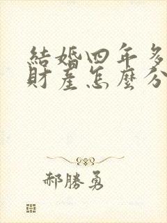 结婚四年多离婚财产怎么分