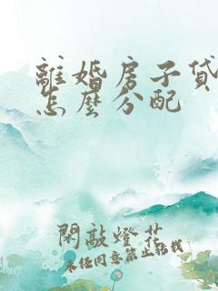 离婚房子贷款的怎么分配