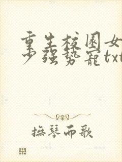 重生校园女神傅少强势宠txt