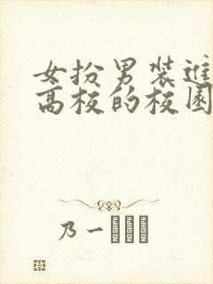 女扮男装进男子高校的校园文