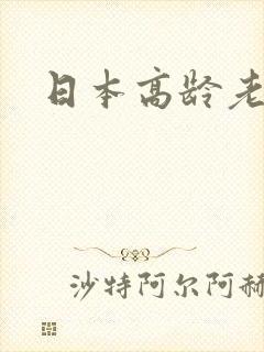 日本高龄老熟女