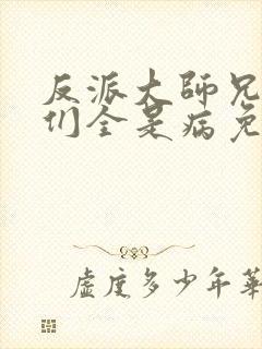 反派大师兄师妹们全是病免费漫画