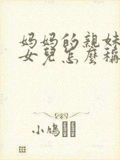 妈妈的亲妹妹的女儿怎么称呼