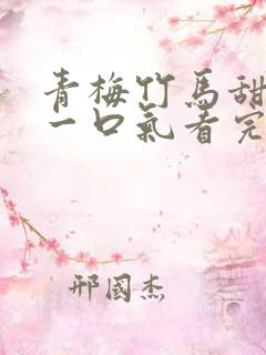 青梅竹马甜宠文一口气看完