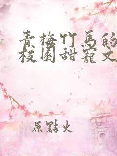 青梅竹马的小说校园甜宠文