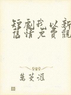 短剧我以新婚辞旧情免费观看