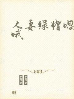 人妻绿帽嗯嗯啊哦