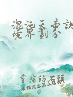 混沌天帝诀修为境界划分