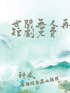 世间无人再似我短剧免费