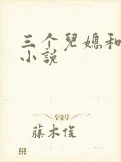 三个儿媳和公公小说