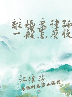 离婚案律师费用一般怎么收费