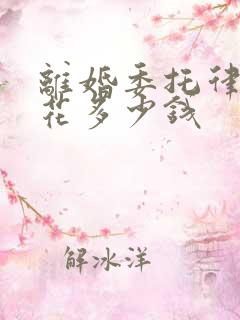 离婚委托律师要花多少钱