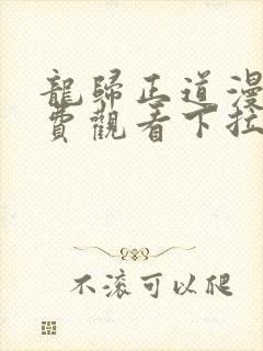 龙归正道漫画免费观看下拉式六漫画