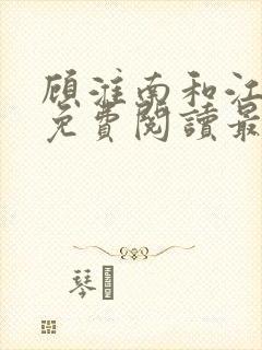 顾淮南和江晚怡免费阅读最新章节