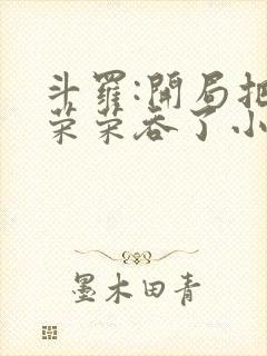 斗罗:开局把宁荣荣吞了小说