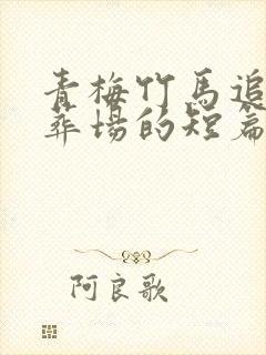 青梅竹马追妻火葬场的短篇甜文