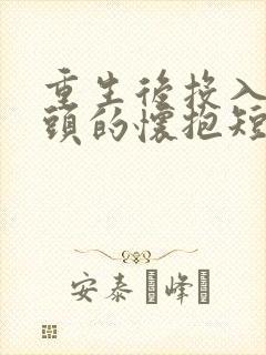 重生后投入死对头的怀抱短剧免费观看
